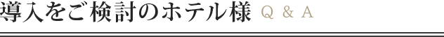 導入をご検討のホテル様 Q & A